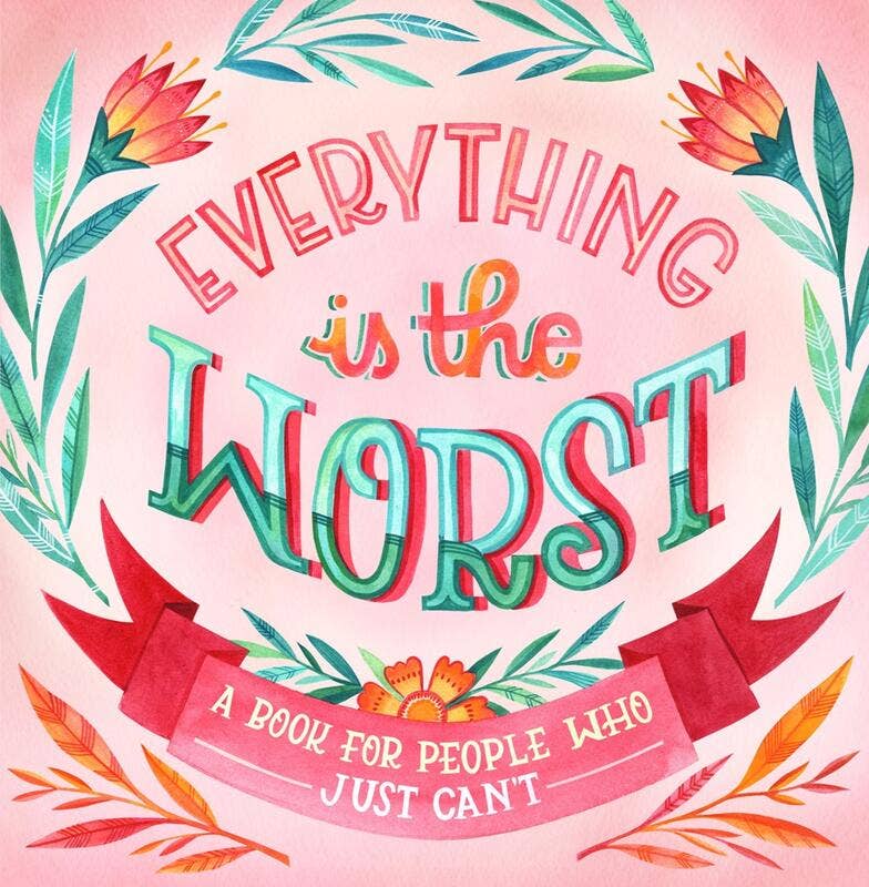 Everything Is the Worst: A Book for People Who Just Can't - The Oddity Den